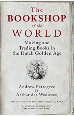 The Bookshop of the World: Making and Trading Books in the Dutch Golden Age Paperback